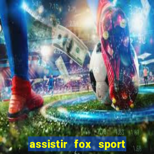 assistir fox sport futebol tv